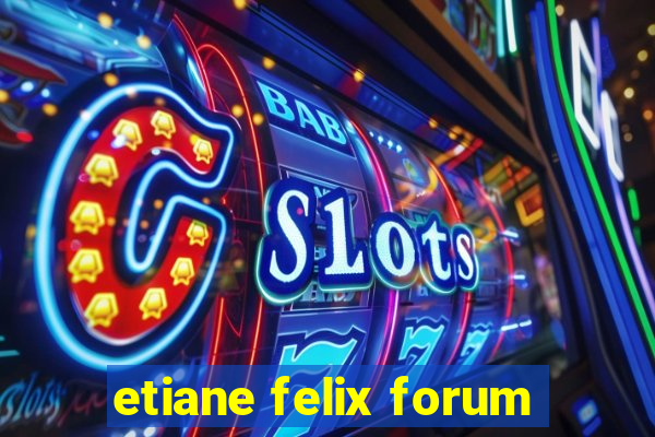 etiane felix forum