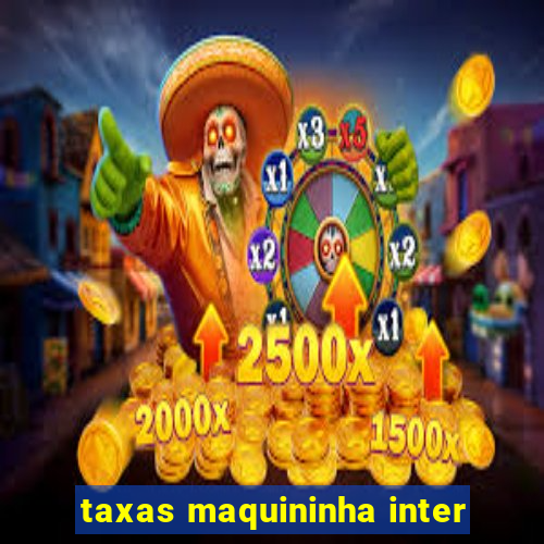 taxas maquininha inter