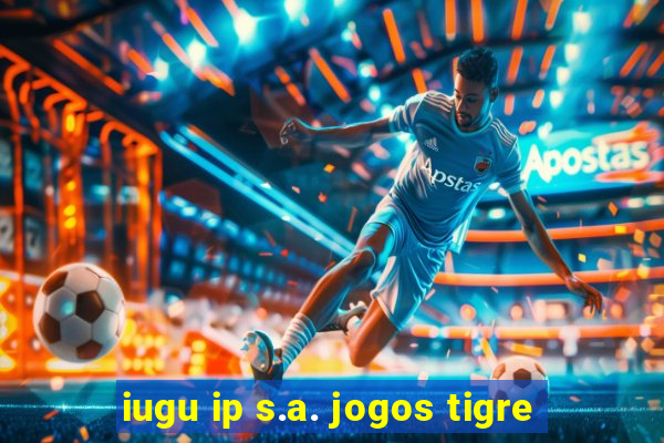 iugu ip s.a. jogos tigre