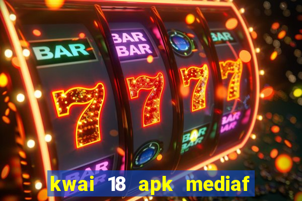 kwai 18 apk mediaf  re