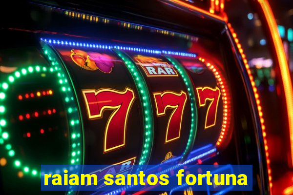 raiam santos fortuna