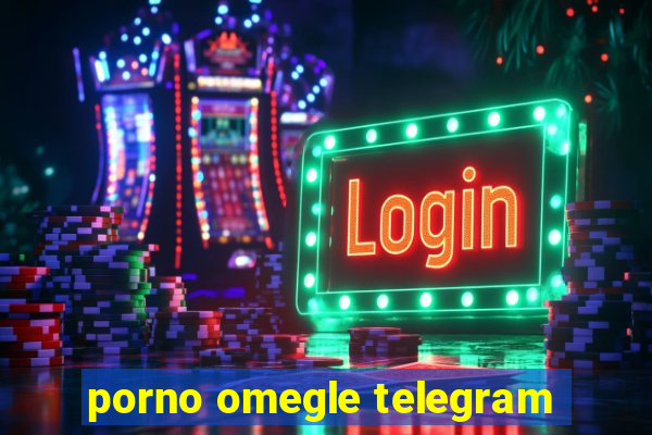 porno omegle telegram