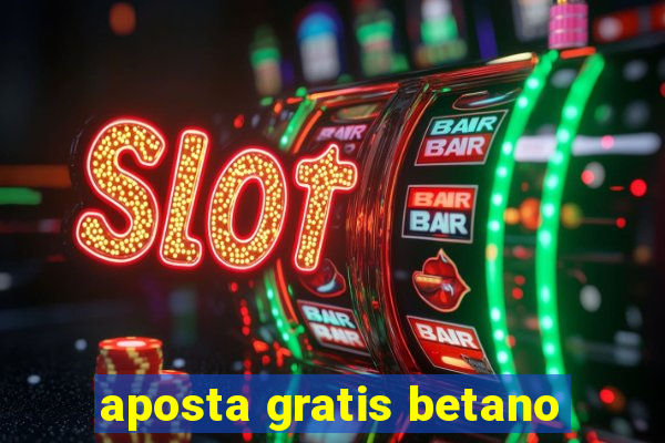 aposta gratis betano