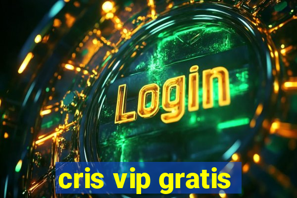 cris vip gratis