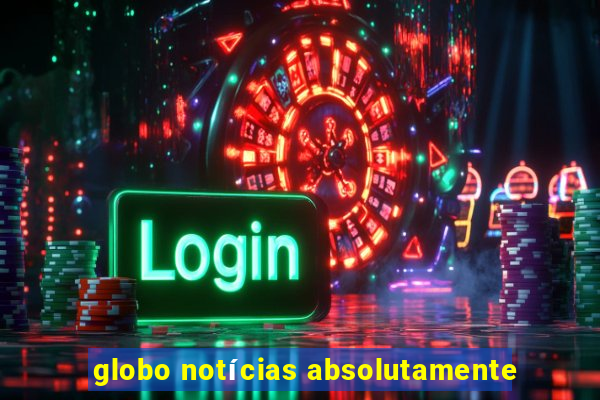 globo notícias absolutamente