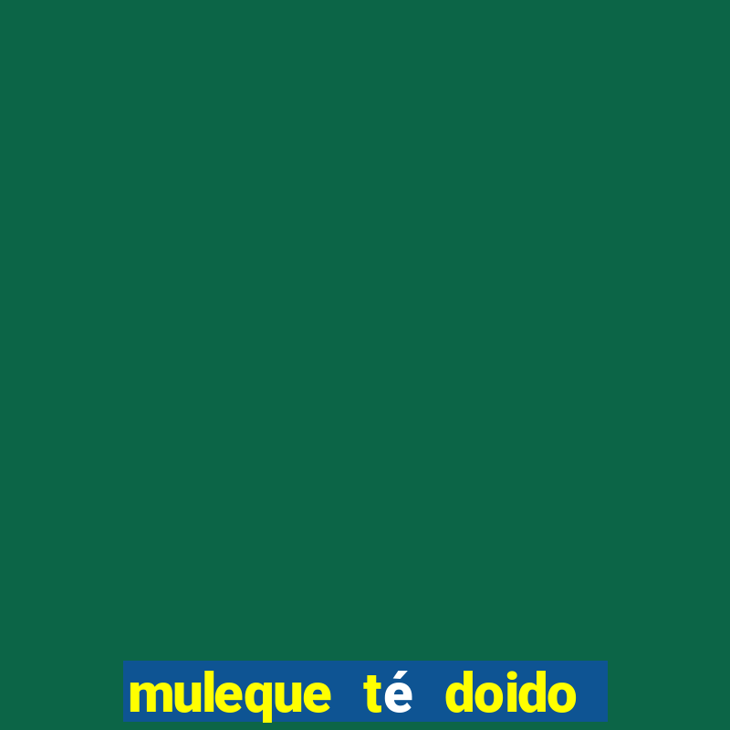 muleque té doido 4 filme completo