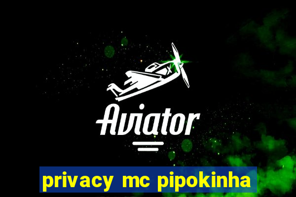 privacy mc pipokinha