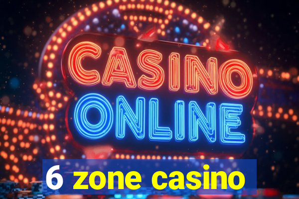 6 zone casino