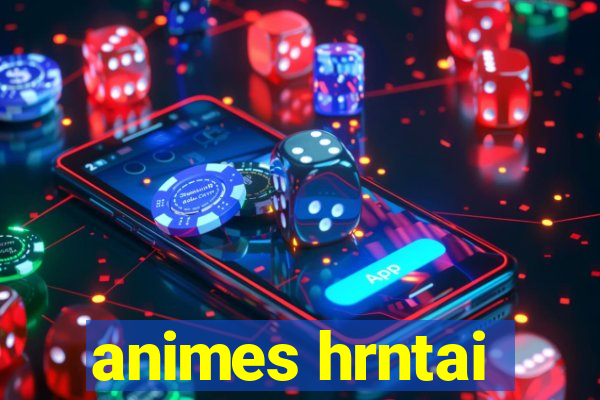 animes hrntai