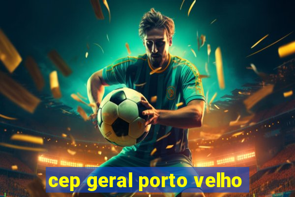 cep geral porto velho