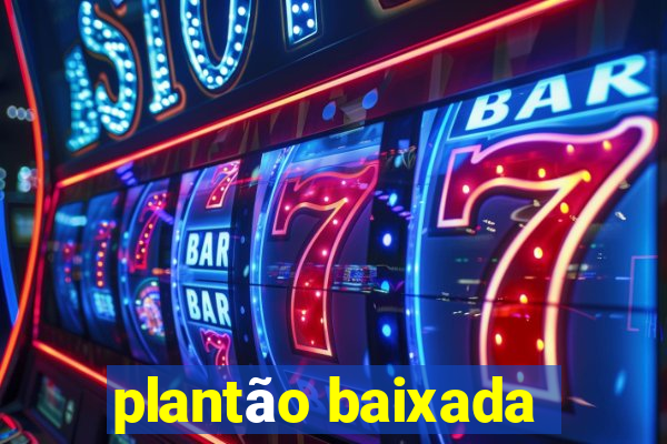 plantão baixada