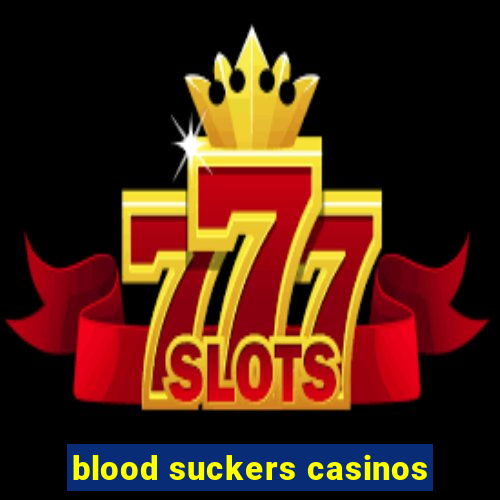 blood suckers casinos