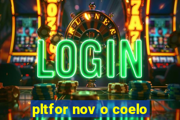 pltfor nov o coelo