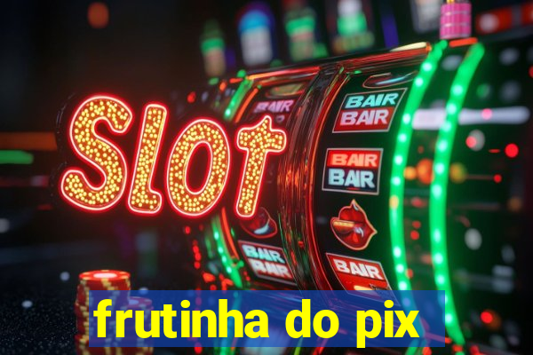 frutinha do pix