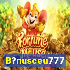 B?nusceu777