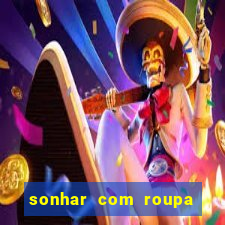 sonhar com roupa íntima feminina jogo do bicho