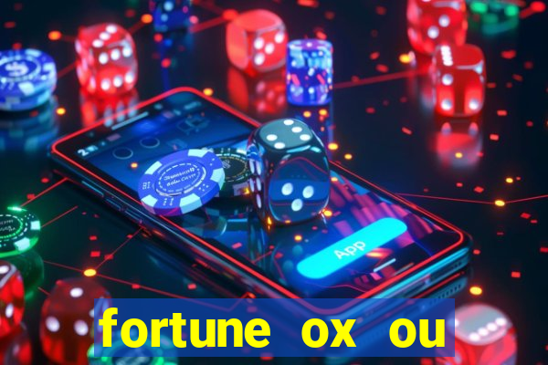 fortune ox ou fortune tiger