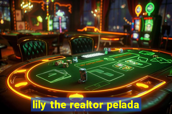 lily the realtor pelada