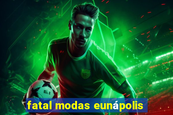 fatal modas eunápolis