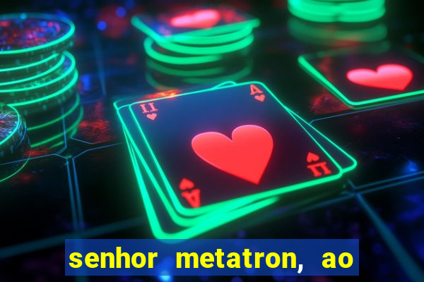 senhor metatron, ao senhor maitreya e a saint germain