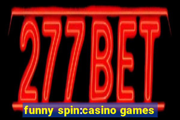 funny spin:casino games