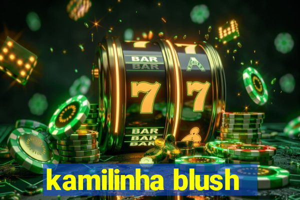 kamilinha blush