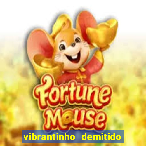 vibrantinho demitido do alterosa esporte