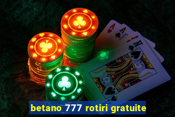 betano 777 rotiri gratuite