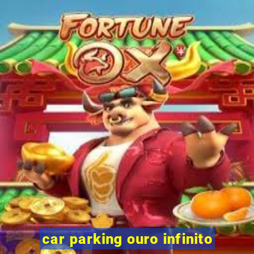 car parking ouro infinito