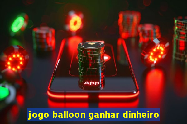 jogo balloon ganhar dinheiro