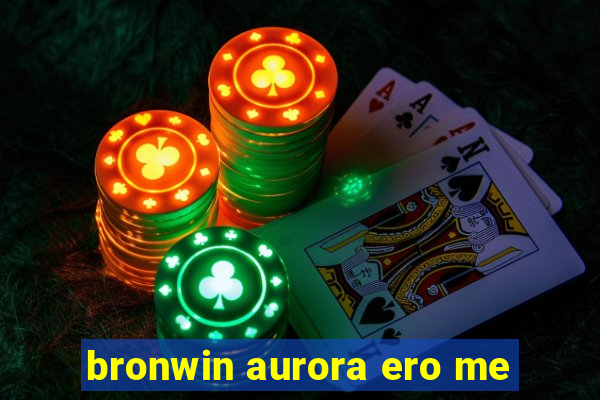 bronwin aurora ero me